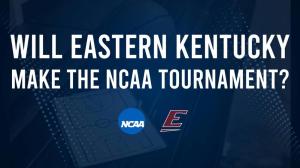 Eastern Kentucky's 2025 NCAA Tournament Outlook